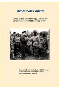 United States Grand Strategy Through the Lens of Lebanon in 1983 and Iraq in 2003 (Art of War Papers Series)