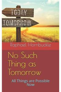 No Such Thing as Tomorrow: All Things Are Possible Now