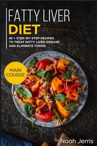 Fatty Liver Diet: Main Course - 80+ Step-By-Step Recipes to Treat Fatty Liver Disease and Eliminate Toxins (Proven Recipes to Cure Fatty Liver Disease)