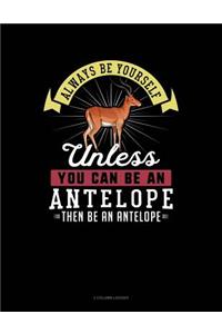 Always Be Yourself Unless You Can Be an Antelope Then Be an Antelope