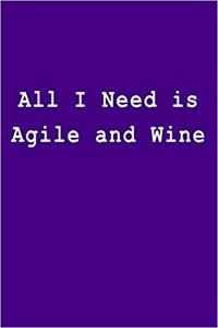 All I Need Is Agile and Wine