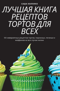 ЛУЧШАЯ КНИГА РЕЦЕПТОВ ТОРТОВ ДЛЯ ВСЕХ