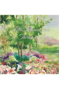 Little Lessons from St. Thï¿½rï¿½se of Lisieux: An Introduction to Her Words and Wisdom