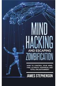 Mind Hacking and Escaping Zombification: How to Control Your Mind, Find Ultimate Happiness and Total Enlightenment