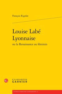 Louise Labe Lyonnaise Ou La Renaissance Au Feminin