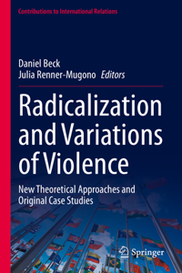 Radicalization and Variations of Violence: New Theoretical Approaches and Original Case Studies