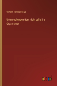 Untersuchungen über nicht celluläre Organismen