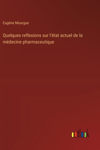 Quelques reflexions sur l'état actuel de la médecine pharmaceutique