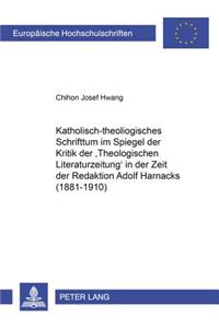 Katholisch-Theologisches Schrifttum Im Spiegel Der Kritik Der «Theologischen Literaturzeitung» in Der Zeit Der Redaktion Adolf Harnacks (1881-1910)