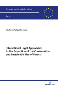 International Legal Approaches to the Promotion of the Conservation and Sustainable Use of Forests