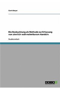 Die Beobachtung als Methode zur Erfassung von sinnlich wahrnehmbarem Handeln