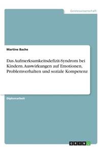 Das Aufmerksamkeitsdefizit-Syndrom bei Kindern. Auswirkungen auf Emotionen, Problemverhalten und soziale Kompetenz