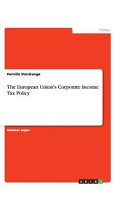 The European Union's Corporate Income Tax Policy