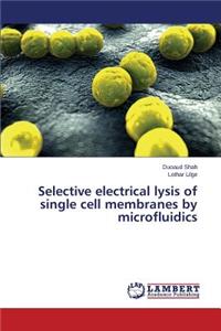 Selective electrical lysis of single cell membranes by microfluidics