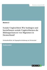 Soziale Ungleichheit. Wie bedingen und beeinflussen soziale Ungleichheiten die Bildungschancen von Migranten in Deutschland?