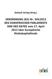 VERORDNUNG (EU) Nr. 345/2013 DES EUROPÄISCHEN PARLAMENTS UND DES RATES vom 17. April 2013 über Europäische Risikokapitalfonds