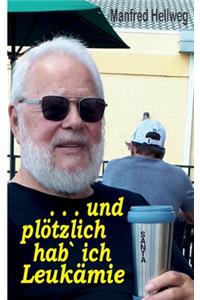 . . . und plötzlich hab` ich Leukämie