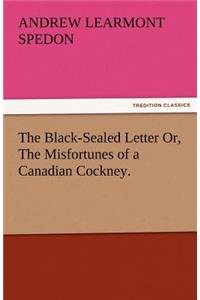 The Black-Sealed Letter Or, the Misfortunes of a Canadian Cockney.