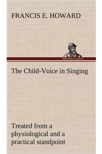 The Child-Voice in Singing treated from a physiological and a practical standpoint and especially adapted to schools and boy choirs