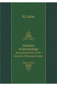 Outlines of Psychology Dictated Portions of the Lectures of Hermann Lotze