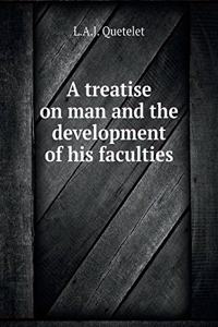 A treatise on man and the development of his faculties