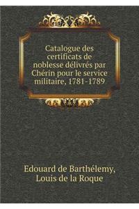 Catalogue Des Certificats de Noblesse Délivrés Par Chérin Pour Le Service Militaire, 1781-1789