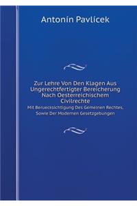 Zur Lehre Von Den Klagen Aus Ungerechtfertigter Bereicherung Nach Oesterreichischem Civilrechte Mit Beruecksichtigung Des Gemeinen Rechtes, Sowie Der Modernen Gesetzgebungen