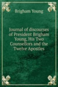 Journal of discourses of President Brigham Young, His Two Counsellors and the Twelve Apostles