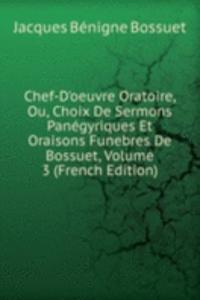 Chef-D'oeuvre Oratoire, Ou, Choix De Sermons Panegyriques Et Oraisons Funebres De Bossuet, Volume 3 (French Edition)