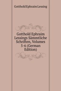 Gotthold Ephraim Lessings Sammtliche Schriften, Volumes 5-6 (German Edition)