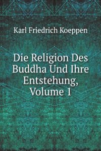 Die Religion Des Buddha Und Ihre Entstehung, Volume 1