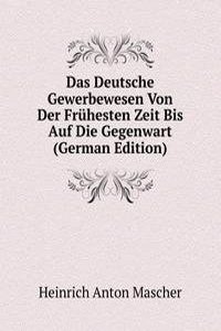 Das Deutsche Gewerbewesen Von Der Fruhesten Zeit Bis Auf Die Gegenwart (German Edition)