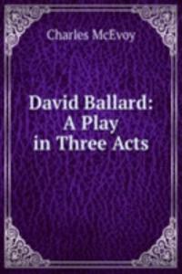 David Ballard: A Play in Three Acts