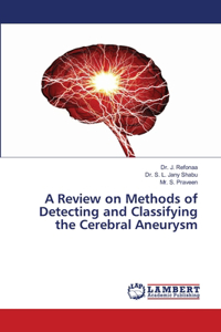 Review on Methods of Detecting and Classifying the Cerebral Aneurysm