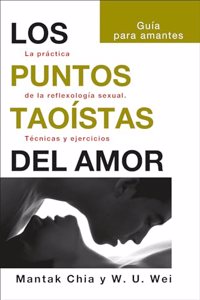 Los puntos taoistas del amor: La practica de la reflexologia sexual. Tecnicas y ejercicios