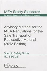 Advisory Material for the IAEA Regulations for the Safe Transport of Radioactive Material