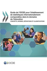 Guide de l'OCDE pour l'établissement de statistiques internationalement comparables dans le domaine de l'éducation: Concepts, normes, définitions et classifications