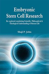 Embryonic Stem Cell Research :: Re-explored Considering Scientific, Philosophical and Theological Understanding of Human Life