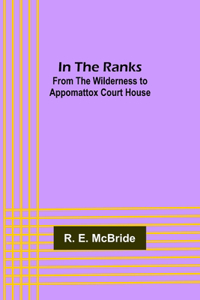 In The Ranks; From the Wilderness to Appomattox Court House