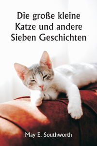 Die große kleine Katze und andere Sieben Geschichten