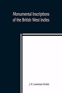 Monumental inscriptions of the British West Indies from the earliest date with Genealogical and historical Annotations, from origina local, and other sources, illustrative of the histories and genealogies of the seventeenth century, the calendars o