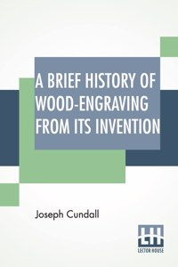 A Brief History Of Wood-Engraving From Its Invention