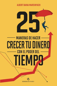 25 maneras de hacer crecer tu dinero con el poder del tiempo.