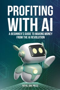 Profiting with AI: A Beginner's Guide to Making Money from the AI Revolution