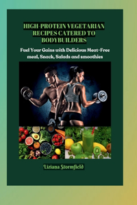 High-Protein Vegetarian Recipes Catered to Bodybuilders