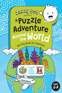 Zazzy Dot Presents A Puzzle Adventure Around the World: Activity Book for Explorers Ages 6-9