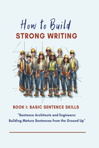 How to Build Strong Writing - Basic Sentence Construction Skills