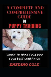 A Complete And Comprehensive Guide To Puppy Training