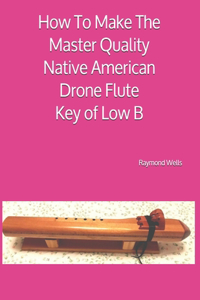 How To Make The Master Quality Native American Drone Flute Key of Low B