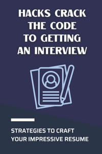 Hacks Crack The Code To Getting An Interview